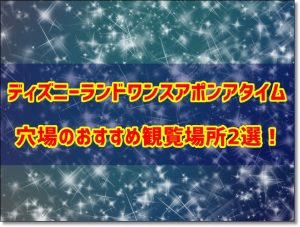 ディズニーランド　ワンスアポンアタイム　穴場