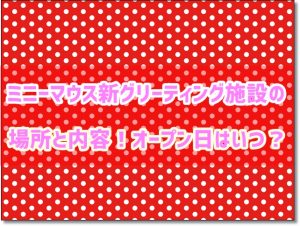 ミニーマウス　新グリーティング施設