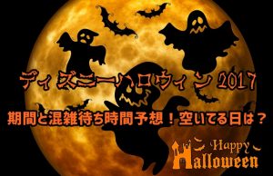 ディズニーハロウィン2017　期間　混雑待ち時間