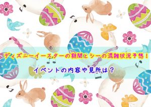 ディズニーシーイースター　期間と混雑状況
