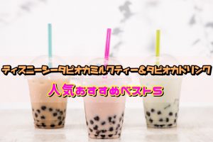 ディズニーシータピオカミルクティー＆タピオカドリンク人気おすすめベスト5