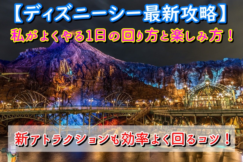 【ディズニーシー最新攻略】私がよくやる1日の回り方と楽しみ方！新アトラクションも効率よく回るコツ！