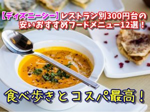 【ディズニーシー】レストラン別300円台の安いおすすめフードメニュー12選！食べ歩きとコスパ最高！