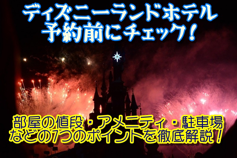 ディズニーランドホテル予約前にチェック！部屋の値段・アメニティ・駐車場などの7つのポイントを徹底解説！