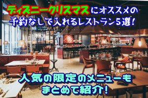 ディズニークリスマスにオススメの予約なしで入れるレストラン5選！人気の限定のメニューもまとめて紹介！