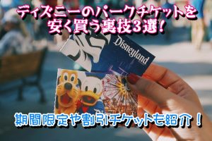 ディズニーのパークチケットを安く買う裏技3選！期間限定や割引チケットも紹介