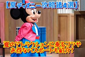 【夏ディズニー攻略法4選】夏のアトラクションに乗るコツやお得なパスポートも紹介！