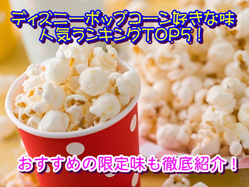 ディズニーポップコーン好きな味人気ランキングTOP5！おすすめの限定味も徹底紹介！