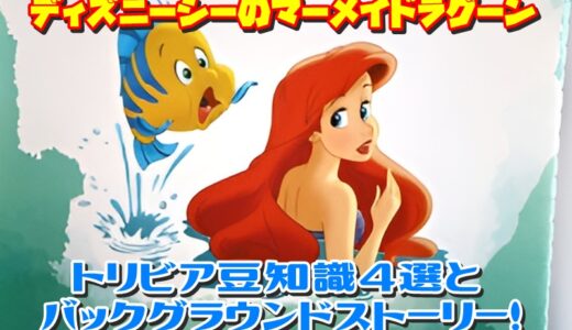 ディズニーシーのマーメイドラグーンのトリビア豆知識4選とバックグラウンドストーリー！